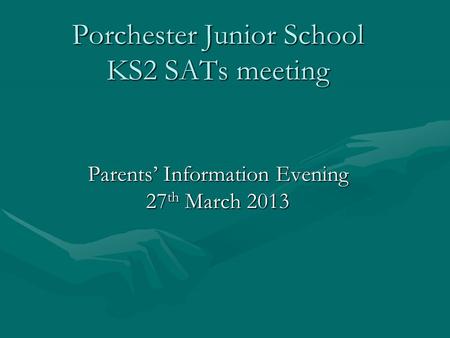 Year 6 Porchester Junior School KS2 SATs meeting Parents’ Information Evening 27 th March 2013.