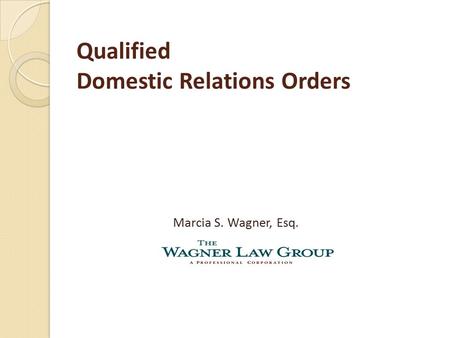 Qualified Domestic Relations Orders Marcia S. Wagner, Esq.