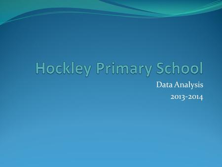 Data Analysis 2013-2014. Basic Characteristics of Hockley Primary School.