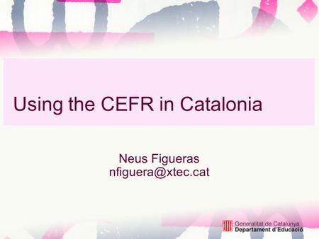 Using the CEFR in Catalonia Neus Figueras