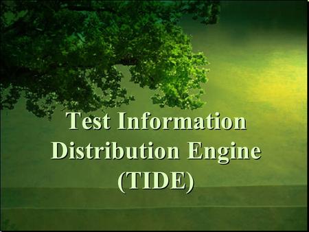 Test Information Distribution Engine (TIDE). Understand the role and purpose of TIDE in supporting student success and achievement. Objectives TIDE.