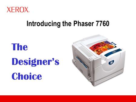 Introducing the Phaser 7760 The Designer’s Choice.