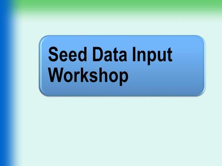 Seed Data Input Workshop. OH 1 Objectives Identify the preparation steps for seed data input. Review the job aids used for input. Review the expectations.