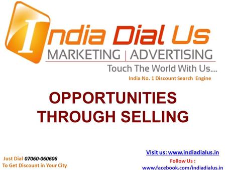 OPPORTUNITIES THROUGH SELLING 07060-060606 Just Dial 07060-060606 To Get Discount in Your City India No. 1 Discount Search Engine Visit us: www.indiadialus.in.