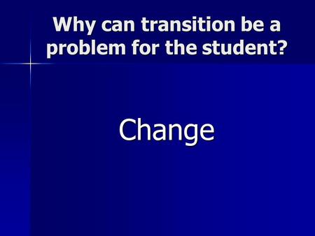 Why can transition be a problem for the student? Change.