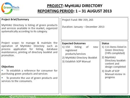 Copyright Reserved GreenTech Malaysia PROJECT: MyHIJAU DIRECTORY REPORTING PERIOD: 1 – 31 AUGUST 2013 1 Project Brief/Summary MyHIJAU Directory is listing.