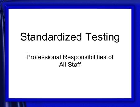 Standardized Testing Professional Responsibilities of All Staff.