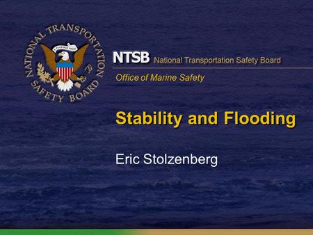 Office of Marine Safety Stability and Flooding Eric Stolzenberg.