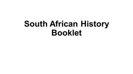 South African History Booklet. South African History Booklet ~ Due Tuesday, March 3 beginning of class Must include a picture for each tab (computer.