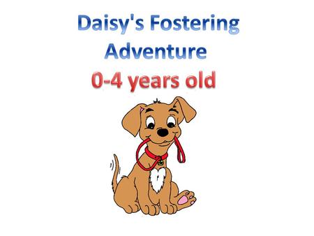 Daisy's Fostering Adventure 0-4 years old.