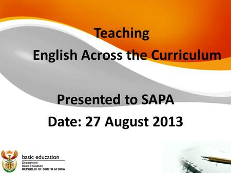 1 Teaching English Across the Curriculum Presented to SAPA Date: 27 August 2013 1.