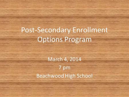 Post-Secondary Enrollment Options Program March 4, 2014 7 pm Beachwood High School.