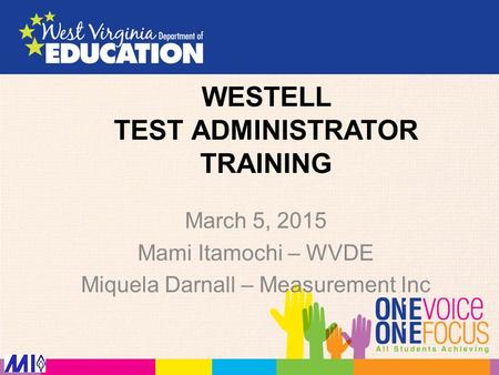 WESTELL TEST ADMINISTRATOR TRAINING March 5, 2015 Mami Itamochi – WVDE Miquela Darnall – Measurement Inc.