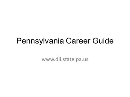Pennsylvania Career Guide www.dli.state.pa.us. The Importance of Finding the Right Job Jobs are constantly changing. The types of jobs available and the.