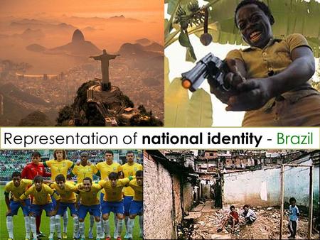 Representation of national identity - Brazil. LEARNING OBJECTIVES Identify how the representation of Brazil can be constructed in different ways through.