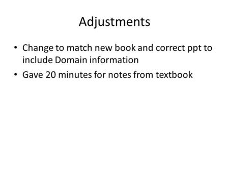 Adjustments Change to match new book and correct ppt to include Domain information Gave 20 minutes for notes from textbook.