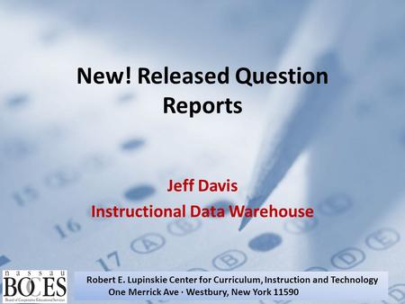 New! Released Question Reports Jeff Davis Instructional Data Warehouse Robert E. Lupinskie Center for Curriculum, Instruction and Technology One Merrick.