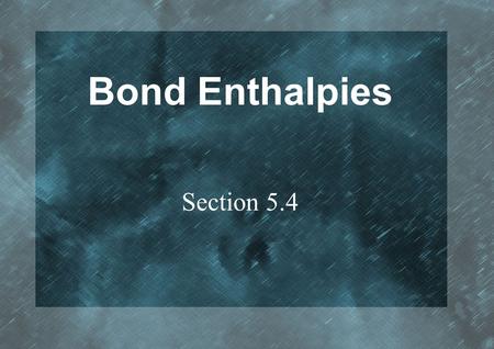 Bond Enthalpies Section 5.4. Introduction More Good Stuff For H 2 the thermochemical equation describing the bond enthalpy is: H 2(g) → 2H (g) ∆H θ =