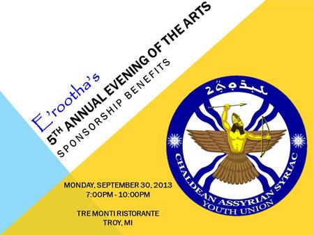 E’rootha’s 5 TH ANNUAL EVENING OF THE ARTS SPONSORSHIP BENEFITS MONDAY, SEPTEMBER 30, 2013 7:0OPM - 10:00PM TRE MONTI RISTORANTE TROY, MI.