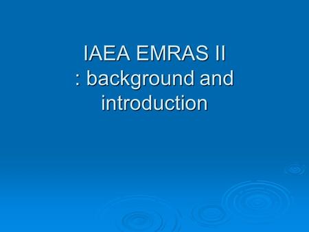 IAEA EMRAS II : background and introduction. Environmental Modelling for RAdiation Safety (EMRAS II) General aim of programme To improve capabilities.