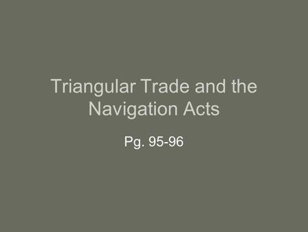 Triangular Trade and the Navigation Acts Pg. 95-96.