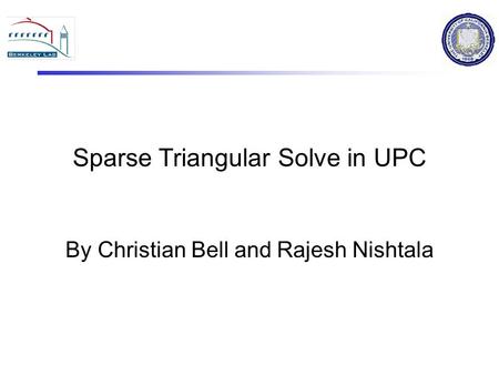 Sparse Triangular Solve in UPC By Christian Bell and Rajesh Nishtala.