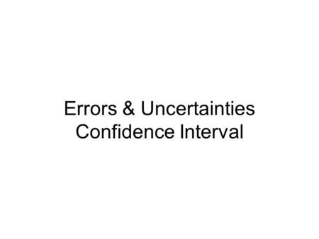 Errors & Uncertainties Confidence Interval. Random – Statistical Error From: