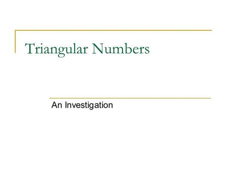 Triangular Numbers An Investigation Triangular Numbers Triangular numbers are made by forming triangular patterns with counters. The first four triangular.
