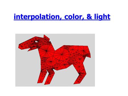 Interpolation, color, & light. Outline Announcements –HW II--due today, 5PM –HW III on the web later today HW I: Issues Structured vs. Unstructured Meshes.