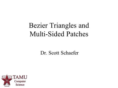 1 Dr. Scott Schaefer Bezier Triangles and Multi-Sided Patches.