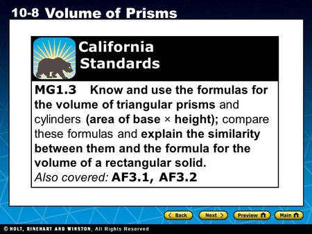 Holt CA Course 1 10-8 Volume of Prisms MG1.3 Know and use the formulas for the volume of triangular prisms and cylinders (area of base × height); compare.