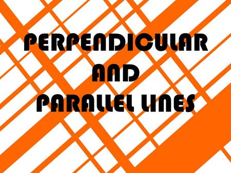 PERPENDICULAR AND PARALLEL LINES PARALLEL LINES Parallel lines are lines that do not intersect. No matter how far you extend them, they will never meet.
