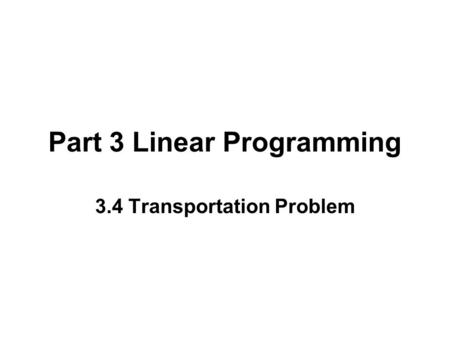 Part 3 Linear Programming 3.4 Transportation Problem.