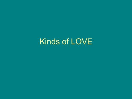 Kinds of LOVE. EROS PHILIA AGAPE The Triangular Theory of Love Robert Sternberg.