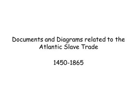 Documents and Diagrams related to the Atlantic Slave Trade 1450-1865.