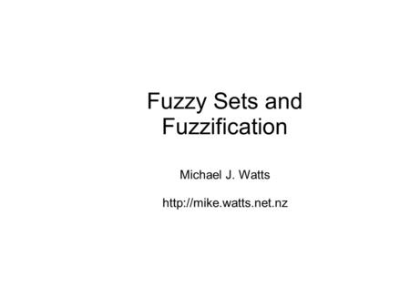 Fuzzy Sets and Fuzzification Michael J. Watts
