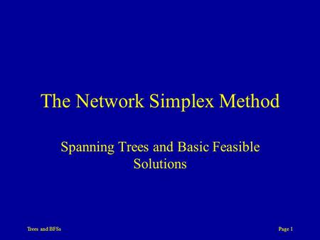 Trees and BFSs Page 1 The Network Simplex Method Spanning Trees and Basic Feasible Solutions.