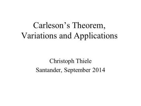 Carleson’s Theorem, Variations and Applications Christoph Thiele Santander, September 2014.