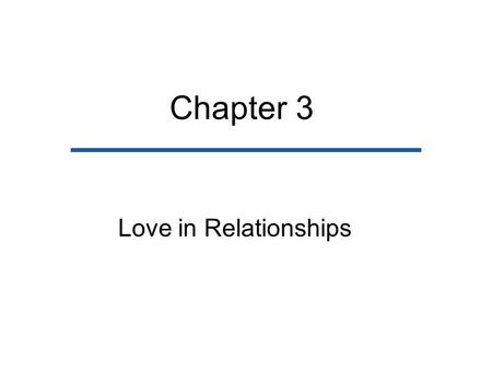 Chapter 3 Love in Relationships. Chapter Outline Descriptions of Love Love in Social and Historical Context Theories on the Origins of Love How Love Develops.