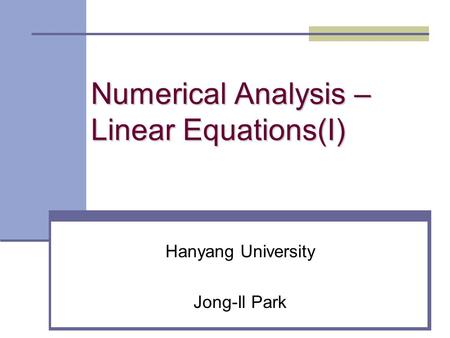 Numerical Analysis – Linear Equations(I) Hanyang University Jong-Il Park.
