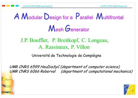 UMR CNRS 6599 HeuDiaSyC, UMR CNRS 6066 Roberval 1 A M odular D esign for a P arallel M ultifrontal M esh G enerator J.P. Boufflet, P. Breitkopf, C. Longeau,