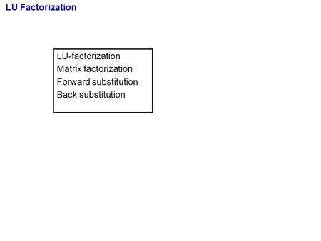 LU Factorization LU-factorization Matrix factorization Forward substitution Back substitution.