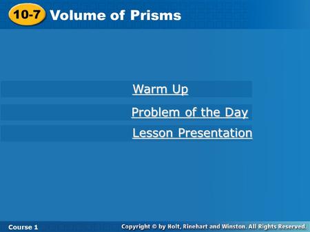 10-7 Volume of Prisms Course 1 Warm Up Warm Up Lesson Presentation Lesson Presentation Problem of the Day Problem of the Day.