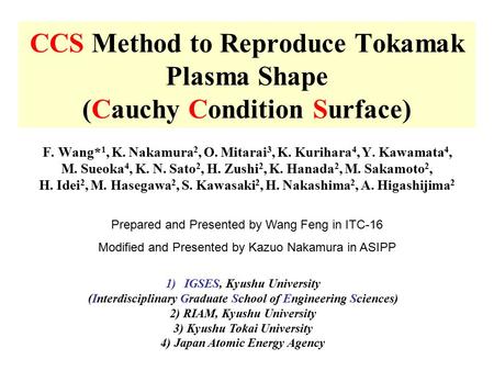 CCS Method to Reproduce Tokamak Plasma Shape (Cauchy Condition Surface) F. Wang* 1, K. Nakamura 2, O. Mitarai 3, K. Kurihara 4, Y. Kawamata 4, M. Sueoka.