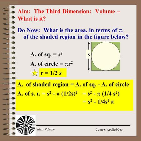 Aim: Volume Course: Applied Geo. Do Now: What is the area, in terms of  of the shaded region in the figure below? Aim: The Third Dimension: Volume –