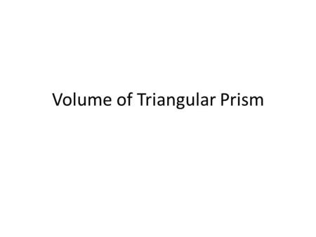 Volume of Triangular Prism. Volume of a Triangular Prism Length Volume of a prism = Area x length Area of triangle = ½ x base x height.