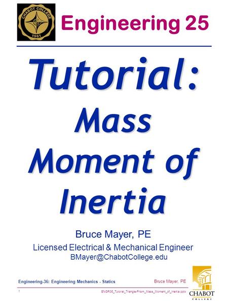 ENGR36_Tutorial_Triangle-Prism_Mass_Moment_of_Inertia.pptx 1 Bruce Mayer, PE Engineering-36: Engineering Mechanics - Statics Bruce Mayer, PE Licensed Electrical.