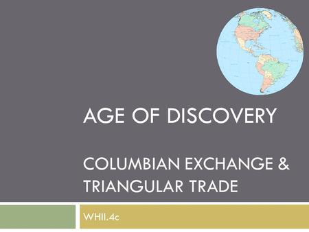 AGE OF DISCOVERY COLUMBIAN EXCHANGE & TRIANGULAR TRADE WHII.4c.