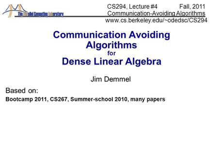 Communication Avoiding Algorithms for Dense Linear Algebra Jim Demmel CS294, Lecture #4 Fall, 2011 Communication-Avoiding Algorithms www.cs.berkeley.edu/~odedsc/CS294.