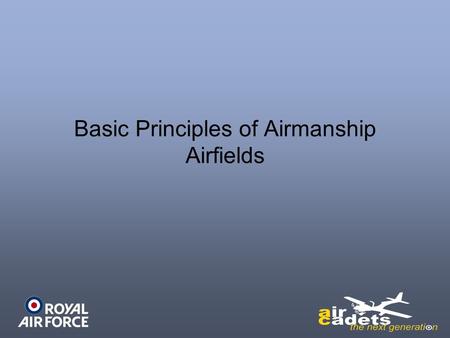 Basic Principles of Airmanship Airfields. Objectives Understand Airfield Layouts Know how runways are numbered Know how runways & taxiways are marked.